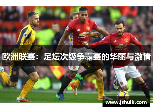 欧洲联赛:足坛次级争霸赛的华丽与激情