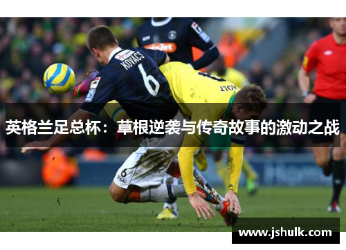 英格兰足总杯:草根逆袭与传奇故事的激动之战