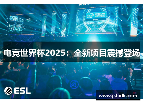 电竞世界杯2025:全新项目震撼登场
