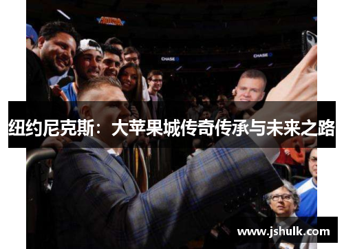 纽约尼克斯:大苹果城传奇传承与未来之路