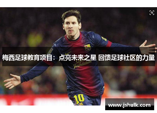 梅西足球教育项目:点亮未来之星 回馈足球社区的力量