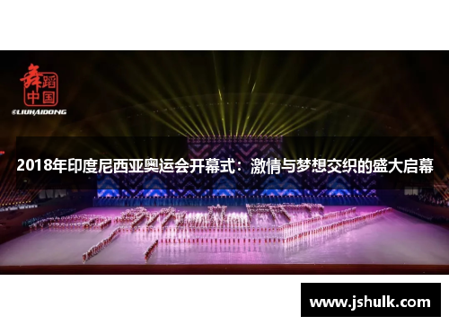 2018年印度尼西亚奥运会开幕式:激情与梦想交织的盛大启幕